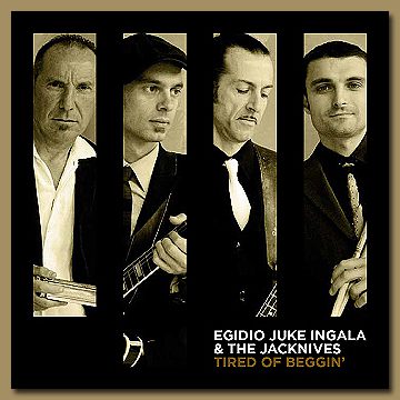 Egidio Ingala & The Jacknives - Tired Of Beggin'