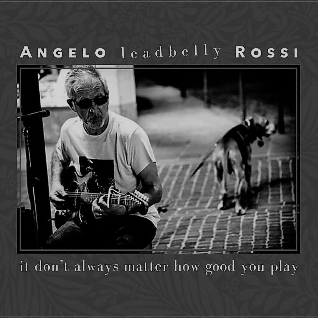 Angelo Leadbelly Rossi - It Don't Always Matter How Good You Play cover album